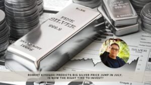 Robert Kiyosaki predicts silver price jump july